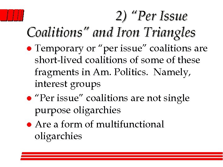 2) “Per Issue Coalitions” and Iron Triangles Temporary or “per issue” coalitions are short-lived