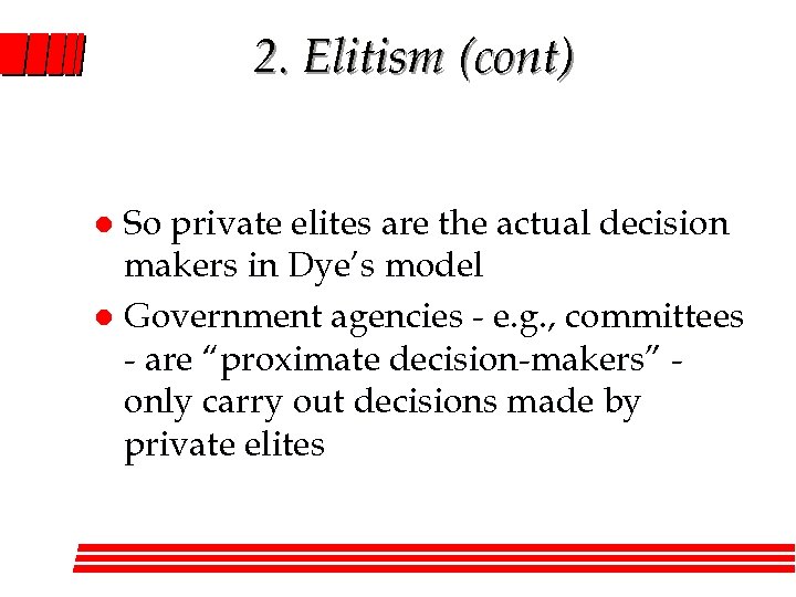 2. Elitism (cont) So private elites are the actual decision makers in Dye’s model