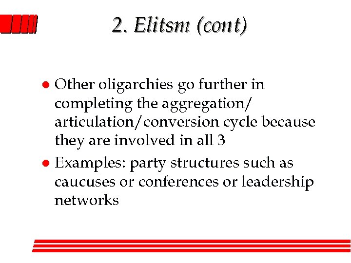 2. Elitsm (cont) Other oligarchies go further in completing the aggregation/ articulation/conversion cycle because