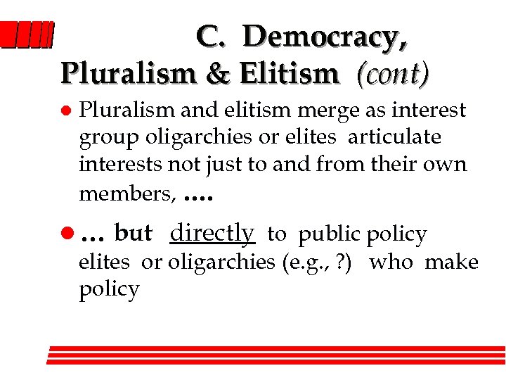 C. Democracy, Pluralism & Elitism (cont) l Pluralism and elitism merge as interest group