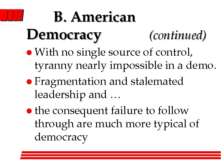 B. American Democracy (continued) l With no single source of control, tyranny nearly impossible