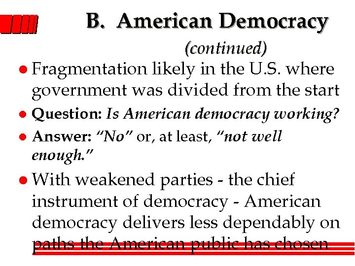 B. American Democracy (continued) l Fragmentation likely in the U. S. where government was