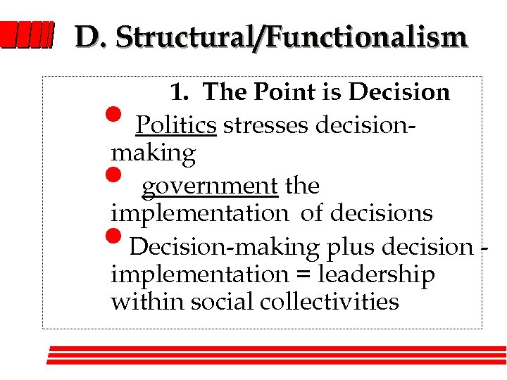 D. Structural/Functionalism 1. The Point is Decision Politics stresses decisionmaking government the implementation of