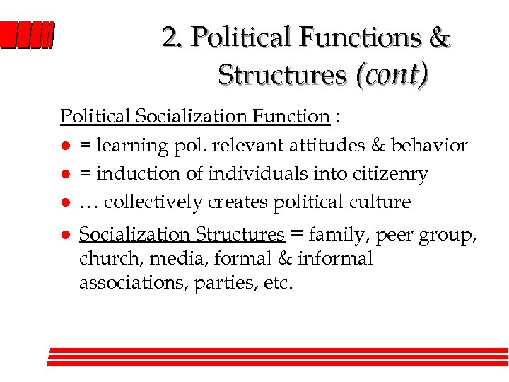 2. Political Functions & Structures (cont) Political Socialization Function : l = learning pol.