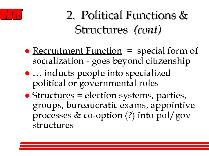 2. Political Functions & Structures (cont) Recruitment Function = special form of socialization -