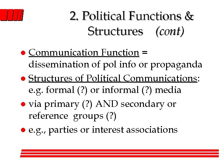 2. Political Functions & Structures (cont) Communication Function = dissemination of pol info or