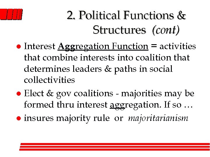 2. Political Functions & Structures (cont) Interest Aggregation Function = activities that combine interests