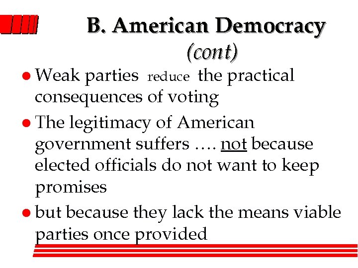 l Weak B. American Democracy (cont) parties reduce the practical consequences of voting l