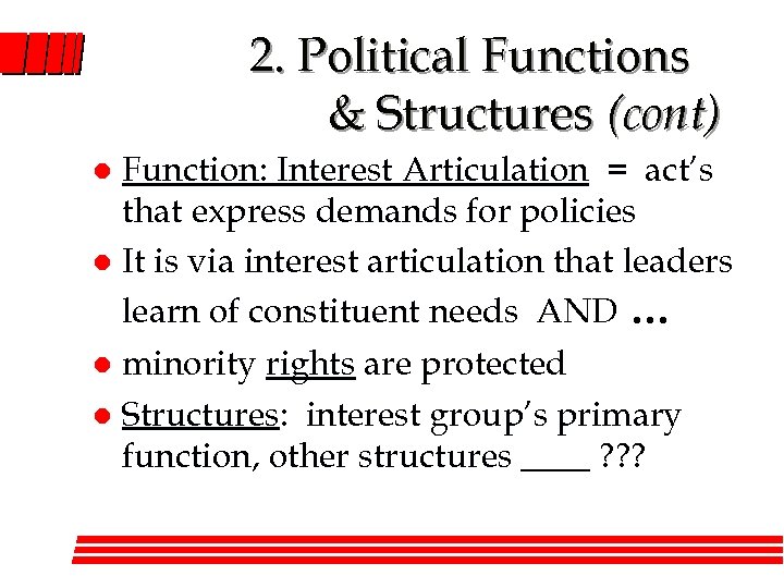 2. Political Functions & Structures (cont) Function: Interest Articulation = act’s that express demands