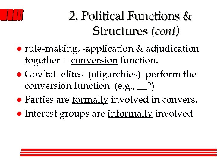 2. Political Functions & Structures (cont) rule-making, -application & adjudication together = conversion function.