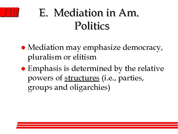 E. Mediation in Am. Politics Mediation may emphasize democracy, pluralism or elitism l Emphasis