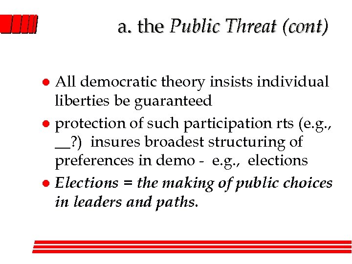 a. the Public Threat (cont) All democratic theory insists individual liberties be guaranteed l