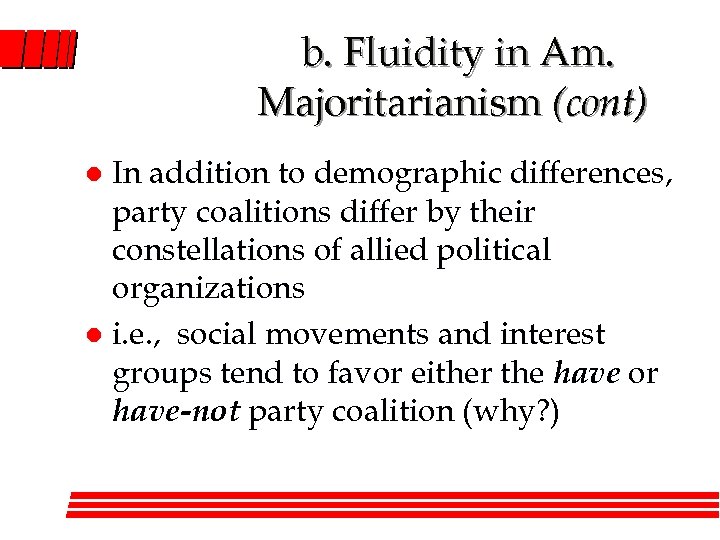 b. Fluidity in Am. Majoritarianism (cont) In addition to demographic differences, party coalitions differ