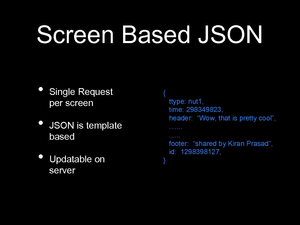 Screen Based JSON • • • Single Request per screen { ttype: nut 1,