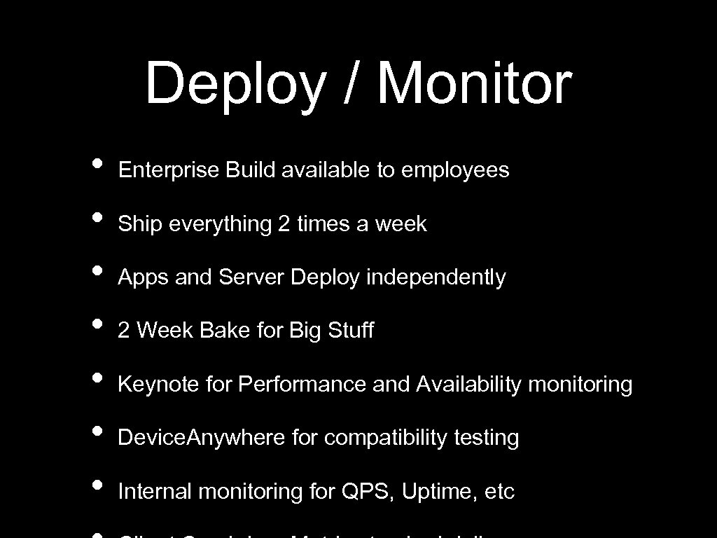 Deploy / Monitor • • Enterprise Build available to employees Ship everything 2 times