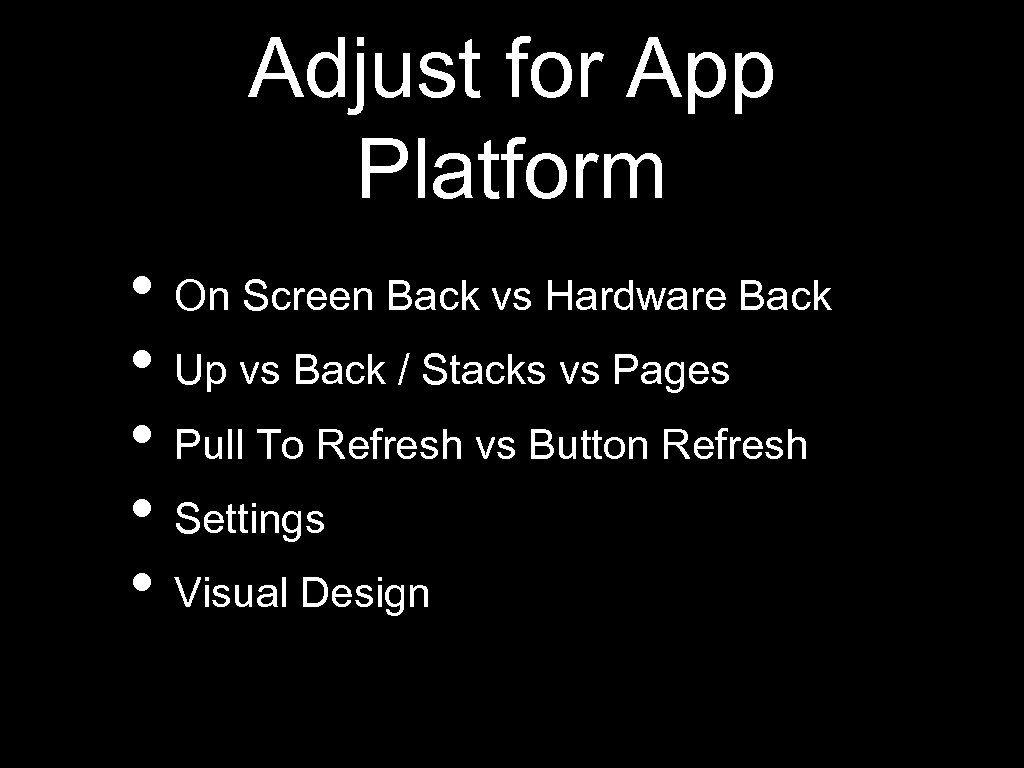 Adjust for App Platform • On Screen Back vs Hardware Back • Up vs