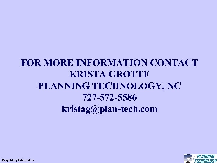 FOR MORE INFORMATION CONTACT KRISTA GROTTE PLANNING TECHNOLOGY, NC 727 -572 -5586 kristag@plan-tech. com