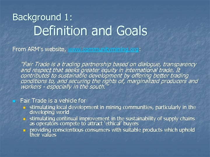 Background 1: Definition and Goals From ARM’s website, www. communitymining. org: “Fair Trade is