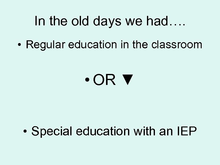 In the old days we had…. • Regular education in the classroom • OR