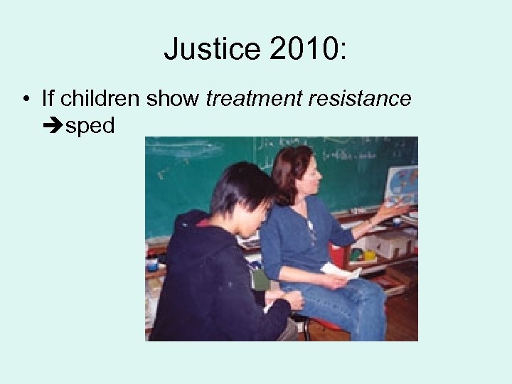 Justice 2010: • If children show treatment resistance sped 