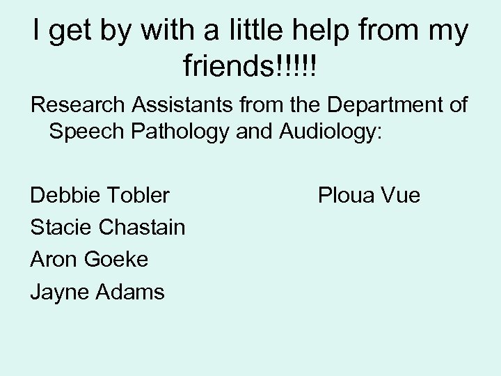 I get by with a little help from my friends!!!!! Research Assistants from the