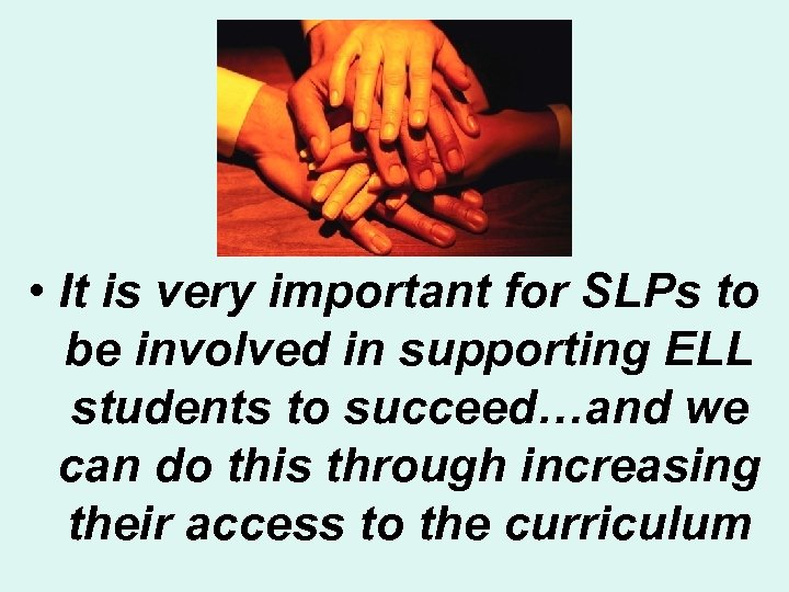  • It is very important for SLPs to be involved in supporting ELL