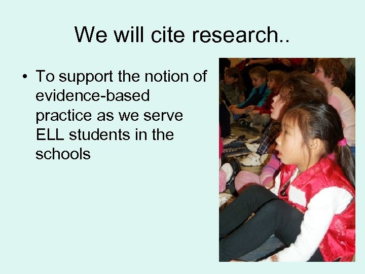 We will cite research. . • To support the notion of evidence-based practice as