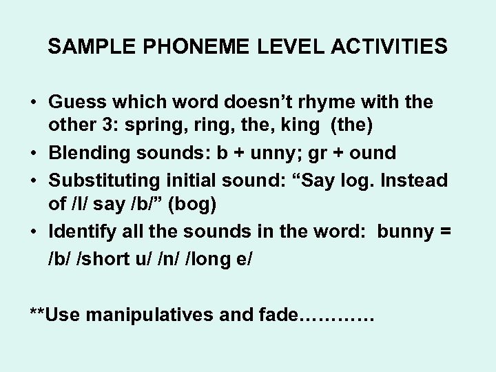 SAMPLE PHONEME LEVEL ACTIVITIES • Guess which word doesn’t rhyme with the other 3: