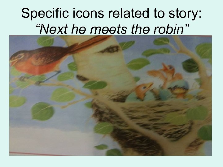 Specific icons related to story: “Next he meets the robin” 