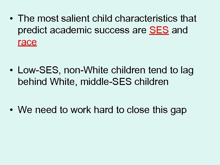  • The most salient child characteristics that predict academic success are SES and