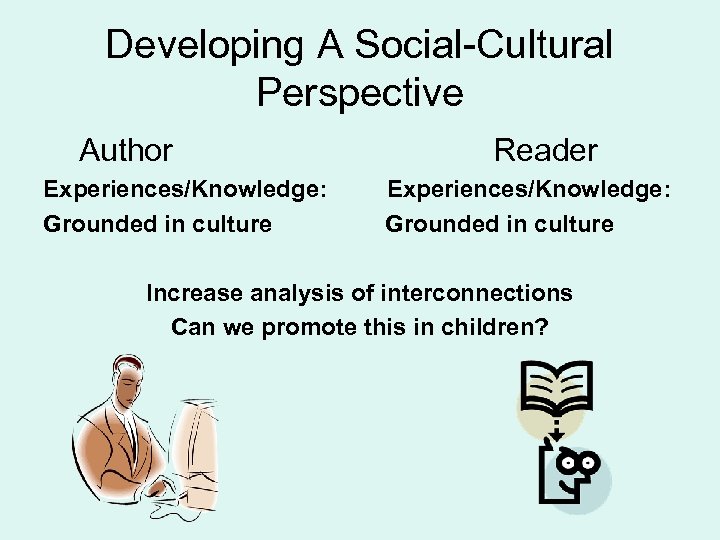 Developing A Social-Cultural Perspective Author Experiences/Knowledge: Grounded in culture Reader Experiences/Knowledge: Grounded in culture