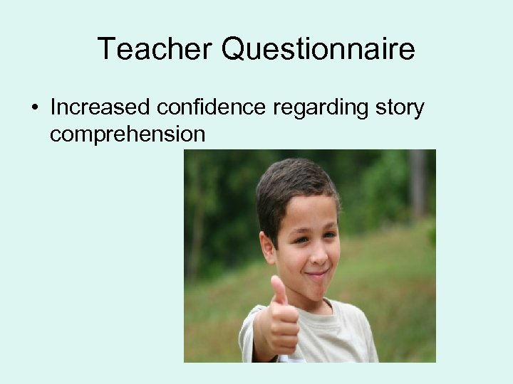 Teacher Questionnaire • Increased confidence regarding story comprehension 