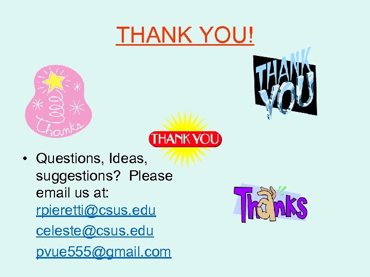 THANK YOU! • Questions, Ideas, suggestions? Please email us at: rpieretti@csus. edu celeste@csus. edu