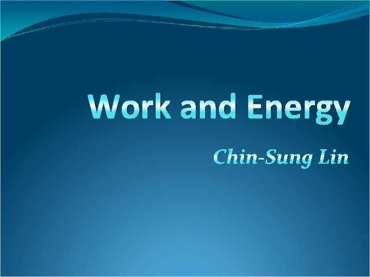 Work and Energy Chin-Sung Lin 