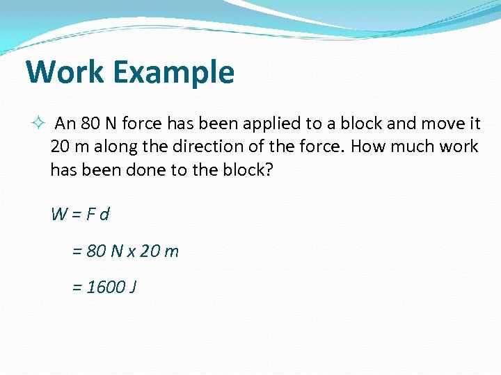 Work Example An 80 N force has been applied to a block and move