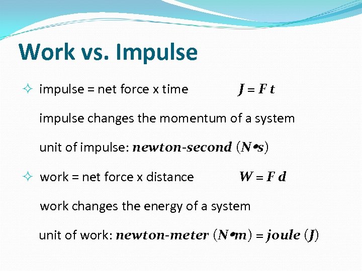 Work vs. Impulse impulse = net force x time J=Ft impulse changes the momentum