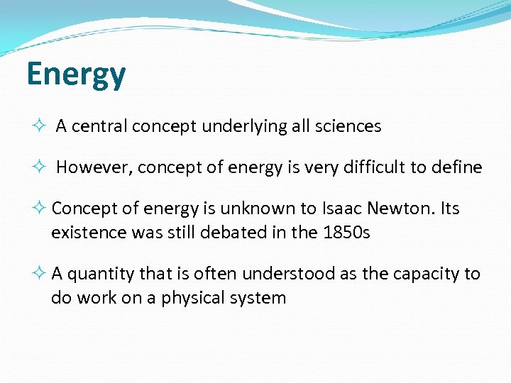 Energy A central concept underlying all sciences However, concept of energy is very difficult