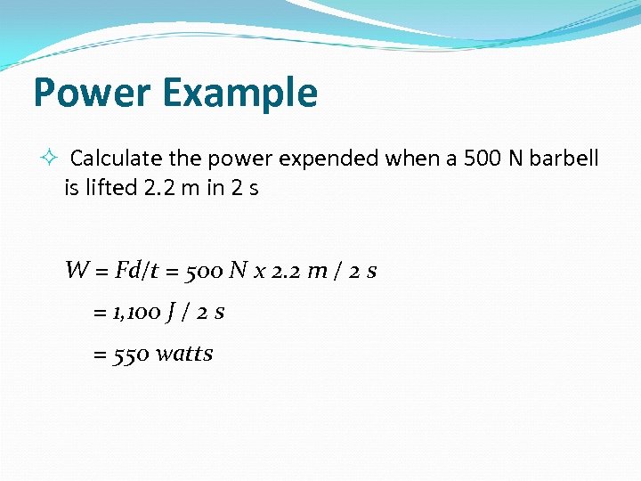 Power Example Calculate the power expended when a 500 N barbell is lifted 2.