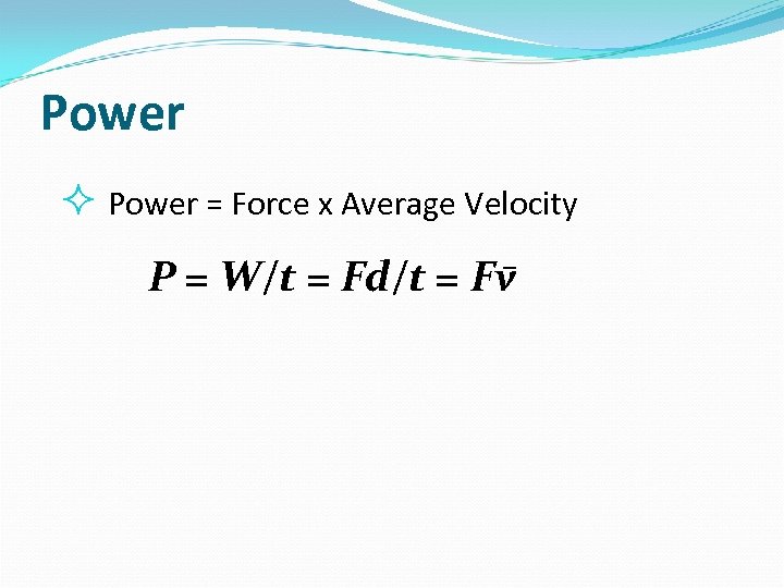 Power = Force x Average Velocity P = W/t = Fd/t = Fv 