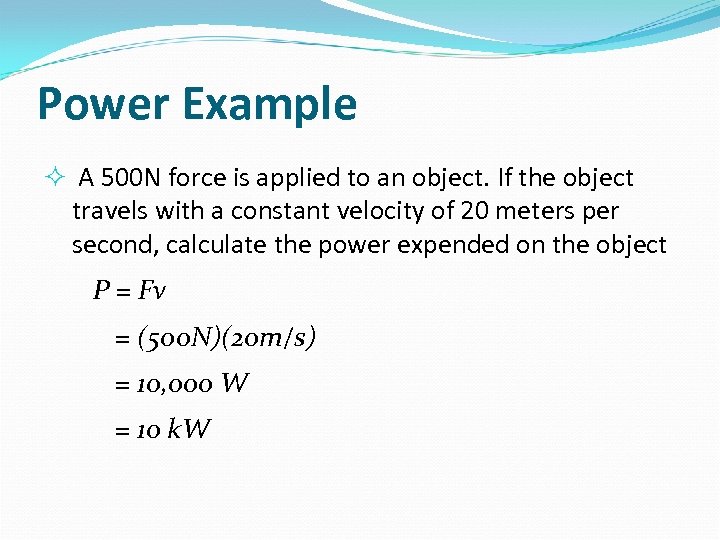 Power Example A 500 N force is applied to an object. If the object