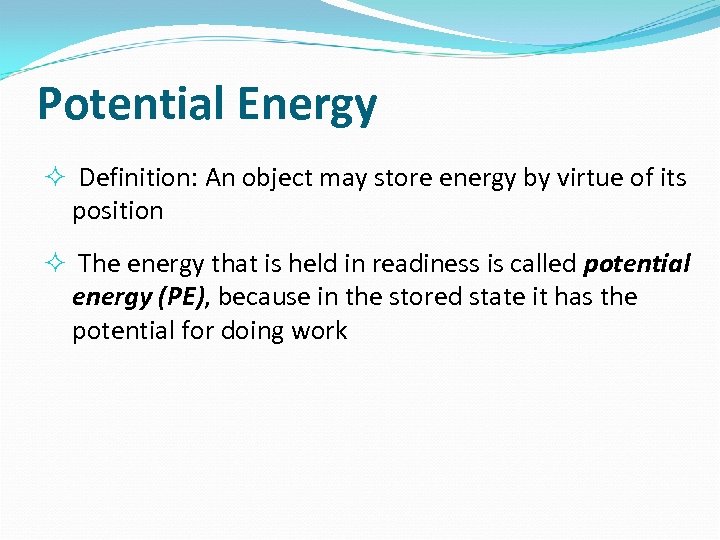 Potential Energy Definition: An object may store energy by virtue of its position The