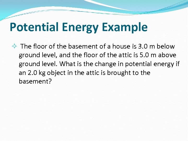 Potential Energy Example The floor of the basement of a house is 3. 0