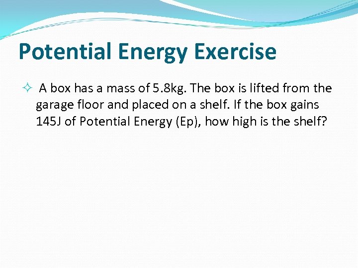 Potential Energy Exercise A box has a mass of 5. 8 kg. The box