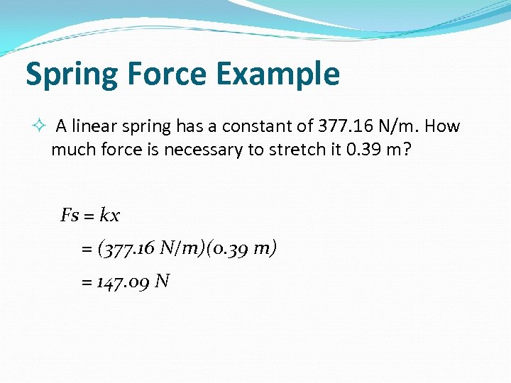 Spring Force Example A linear spring has a constant of 377. 16 N/m. How