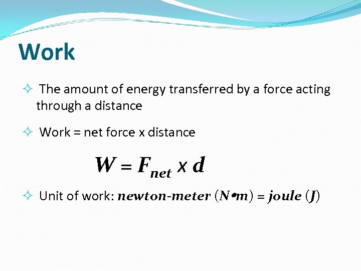 Work The amount of energy transferred by a force acting through a distance Work