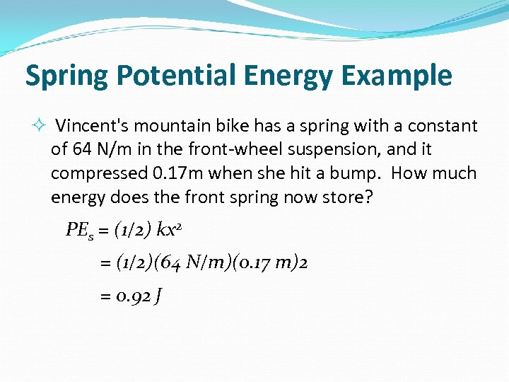 Spring Potential Energy Example Vincent's mountain bike has a spring with a constant of