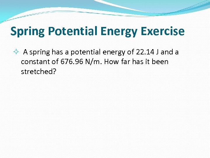 Spring Potential Energy Exercise A spring has a potential energy of 22. 14 J