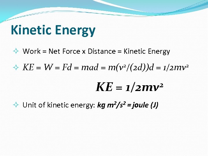 Kinetic Energy Work = Net Force x Distance = Kinetic Energy KE = W