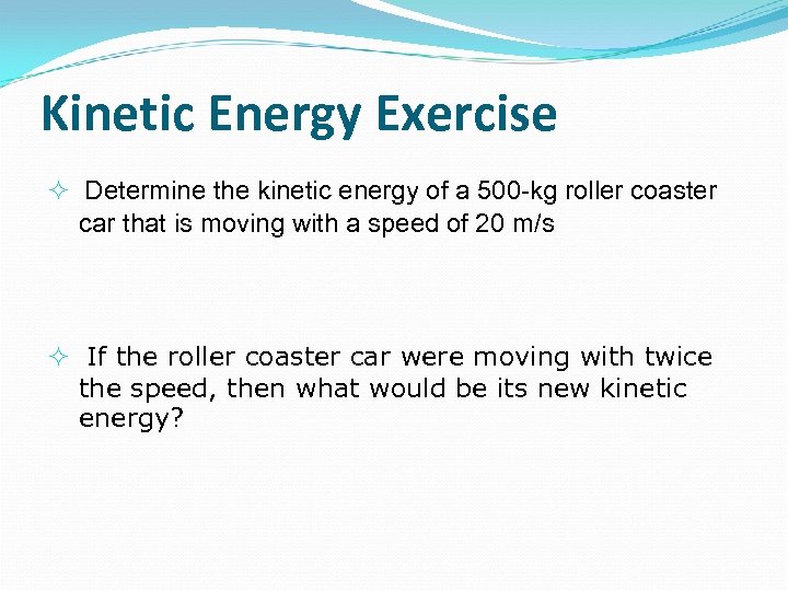 Kinetic Energy Exercise Determine the kinetic energy of a 500 -kg roller coaster car