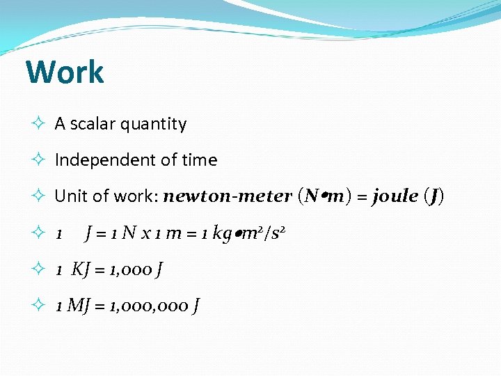 Work A scalar quantity Independent of time Unit of work: newton-meter (N m) =